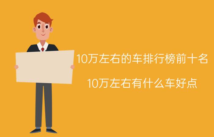 10万左右的车排行榜前十名（10万左右有什么车好点）