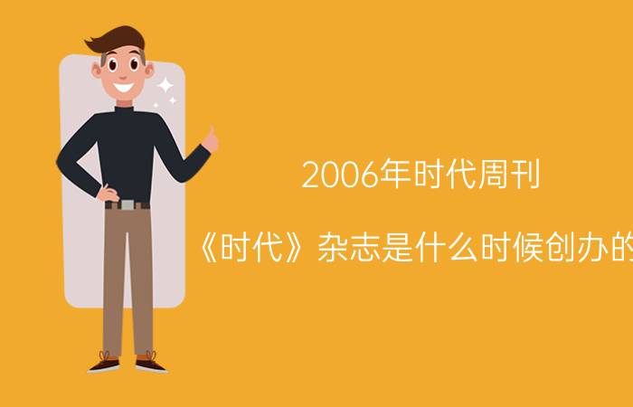 2006年时代周刊（《时代》杂志是什么时候创办的？）