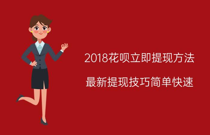 2018花呗立即提现方法（最新提现技巧简单快速）