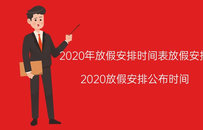 2020年放假安排时间表放假安排（2020放假安排公布时间）