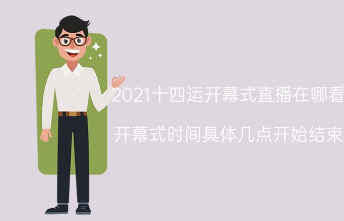 2021十四运开幕式直播在哪看？开幕式时间具体几点开始结束？附直播地址！