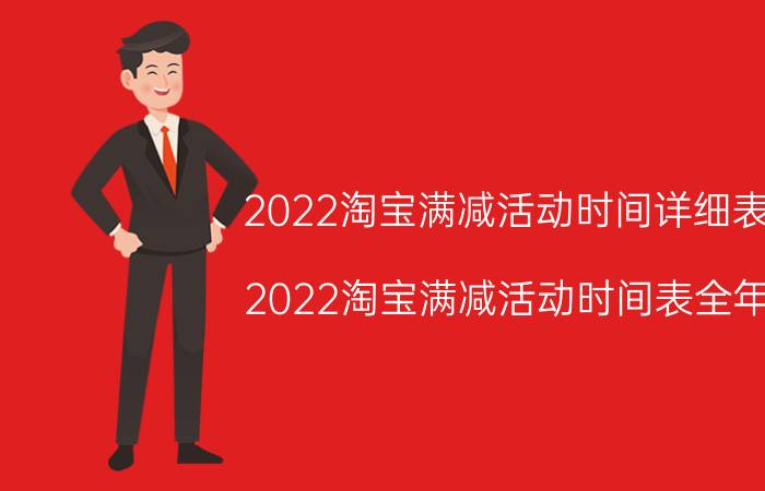 2022淘宝满减活动时间详细表（2022淘宝满减活动时间表全年）