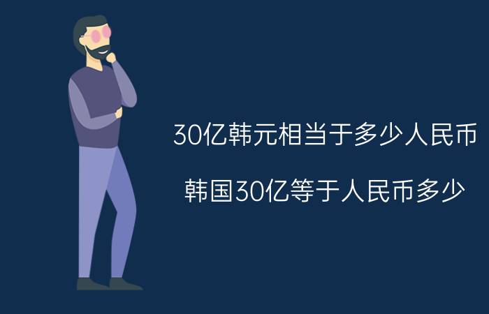 30亿韩元相当于多少人民币（韩国30亿等于人民币多少）