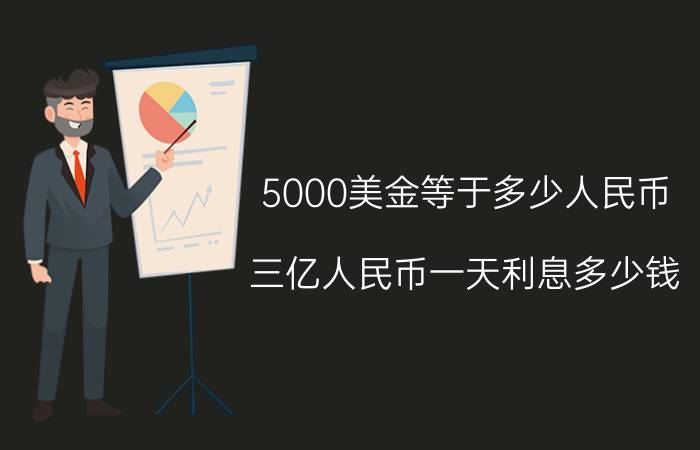 5000美金等于多少人民币（三亿人民币一天利息多少钱）