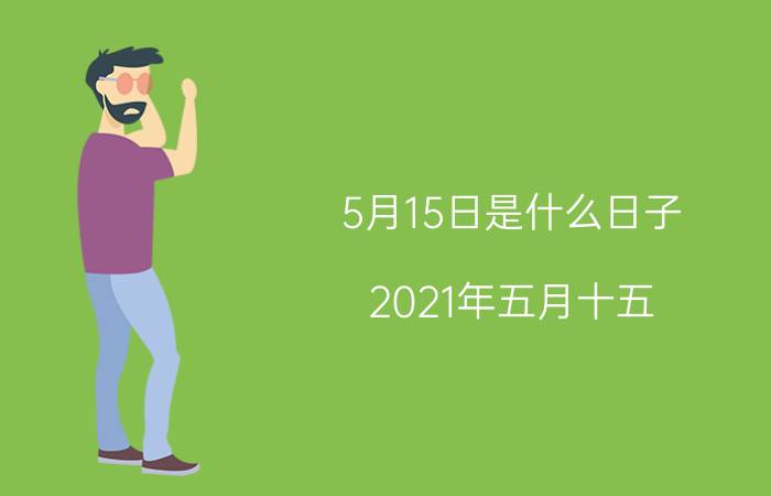 5月15日是什么日子(2021年五月十五)