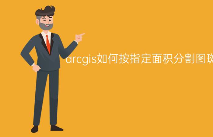 arcgis如何按指定面积分割图斑