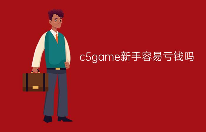 c5game新手容易亏钱吗