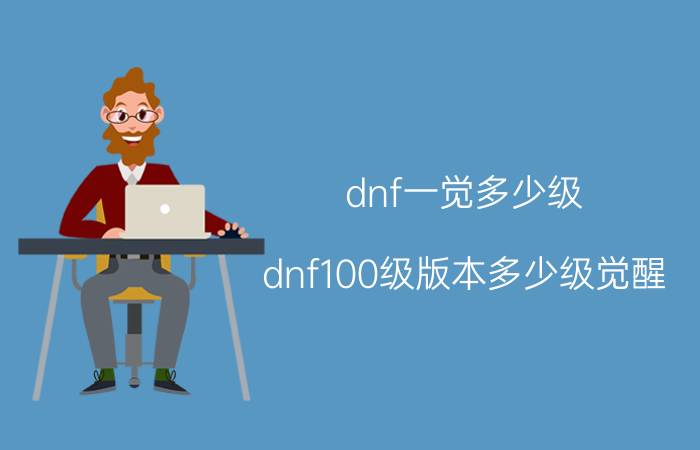 dnf一觉多少级(dnf100级版本多少级觉醒)