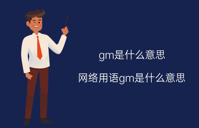 gm是什么意思？网络用语gm是什么意思