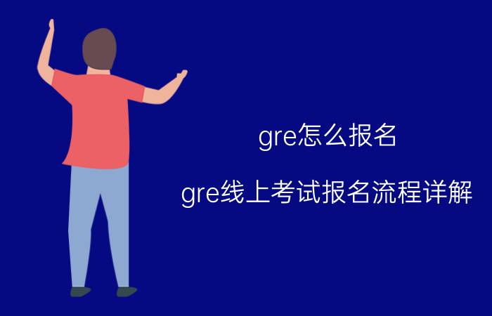 gre怎么报名(gre线上考试报名流程详解)