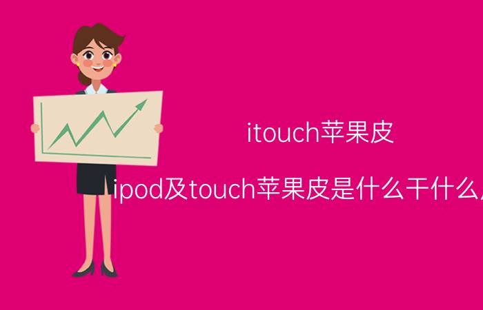 itouch苹果皮（ipod及touch苹果皮是什么干什么用的）