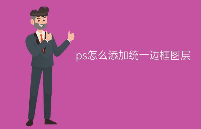 ps怎么添加统一边框图层