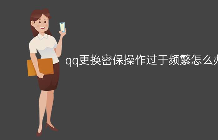 qq更换密保操作过于频繁怎么办