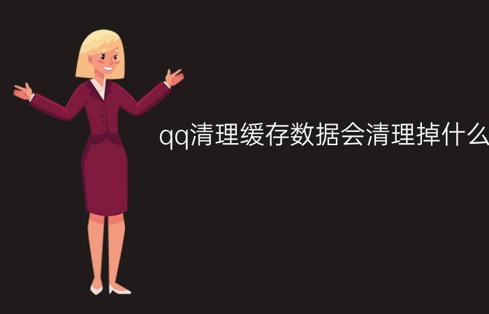 qq清理缓存数据会清理掉什么