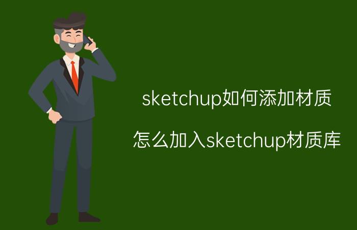 sketchup如何添加材质（怎么加入sketchup材质库）