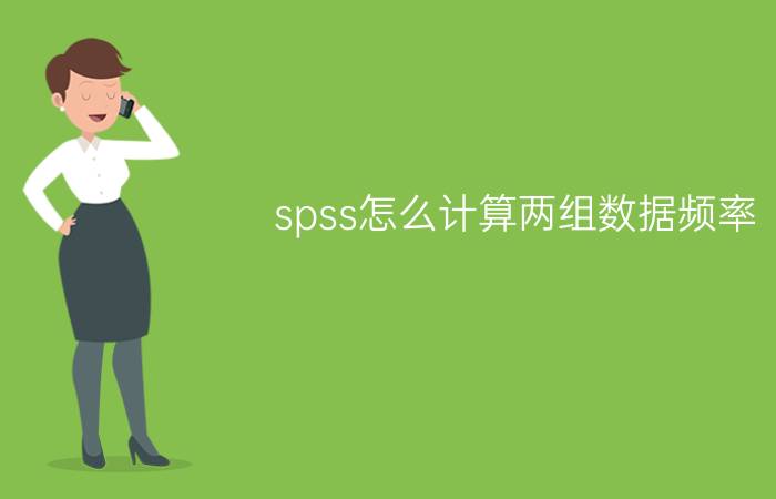 spss怎么计算两组数据频率