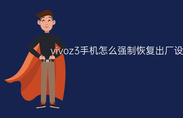 vivoz3手机怎么强制恢复出厂设置