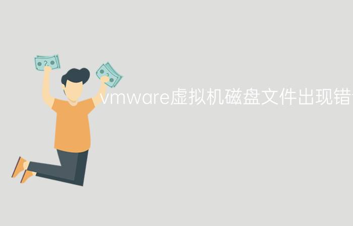 vmware虚拟机磁盘文件出现错误