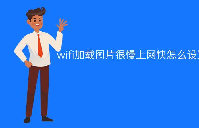 wifi加载图片很慢上网快怎么设置