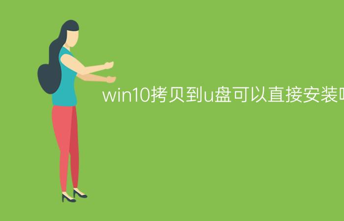 win10拷贝到u盘可以直接安装吗