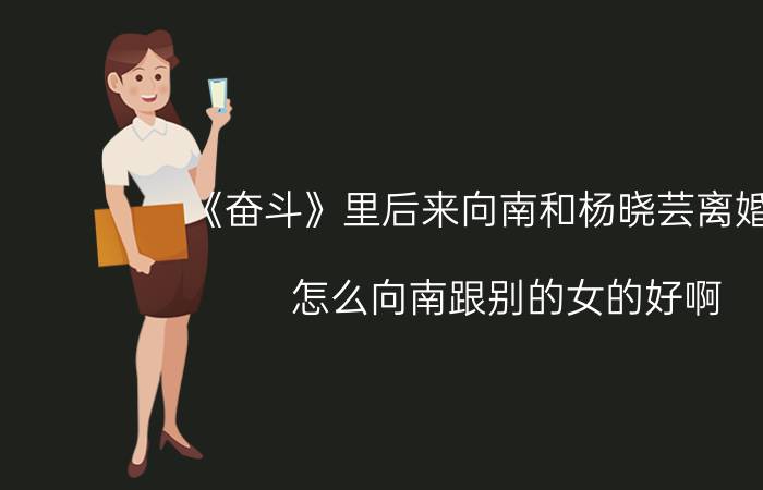 《奋斗》里后来向南和杨晓芸离婚了（怎么向南跟别的女的好啊）