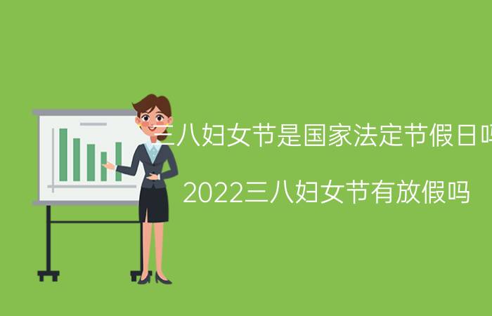 三八妇女节是国家法定节假日吗？2022三八妇女节有放假吗？附最新安排