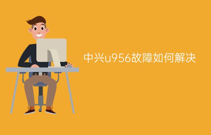 中兴u956故障如何解决