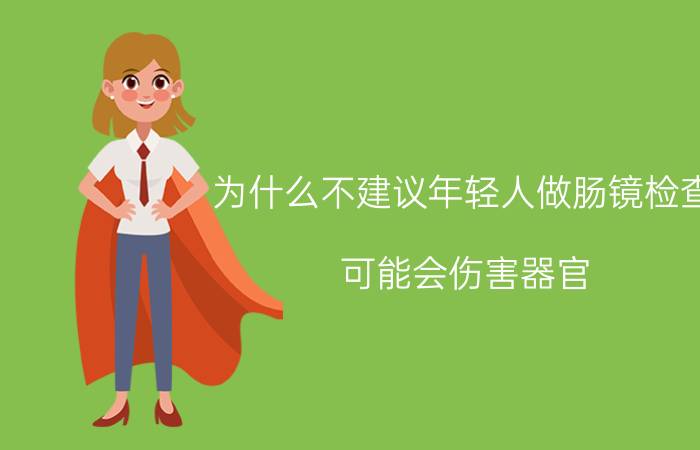 为什么不建议年轻人做肠镜检查，可能会伤害器官(传统胃镜很痛苦）