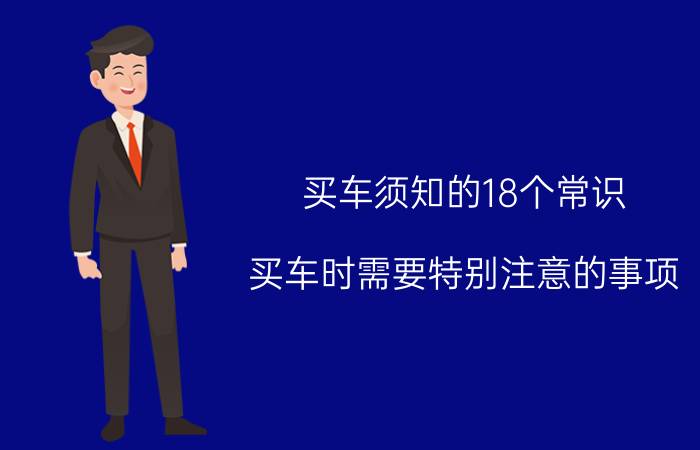 买车须知的18个常识，买车时需要特别注意的事项