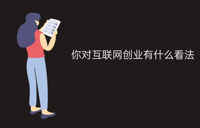 你对互联网创业有什么看法？