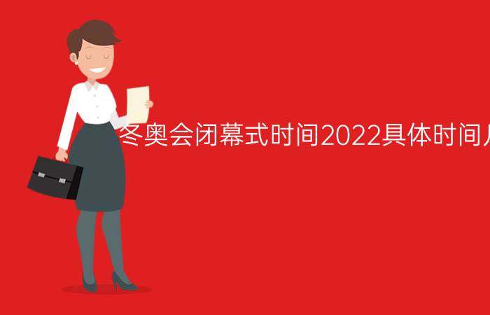 冬奥会闭幕式时间2022具体时间几点