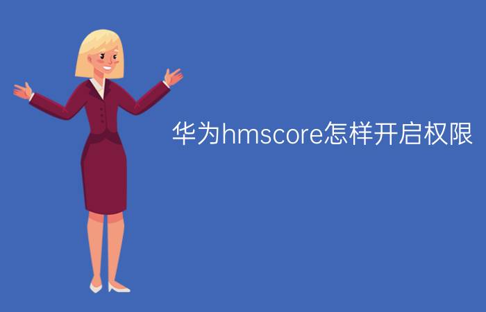 华为hmscore怎样开启权限