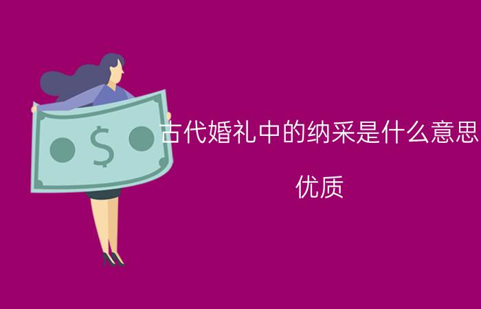 古代婚礼中的纳采是什么意思？优质