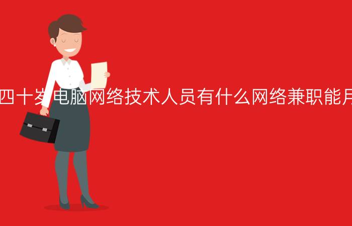 四十岁电脑网络技术人员有什么网络兼职能月入一千元以上？