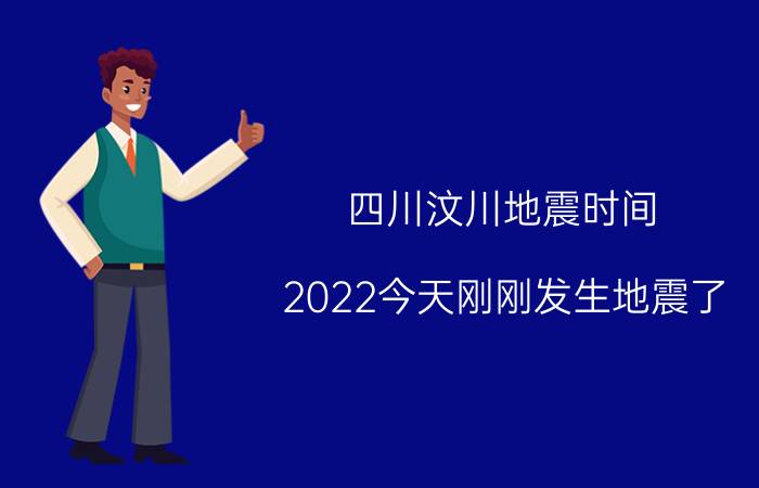 四川汶川地震时间(2022今天刚刚发生地震了)