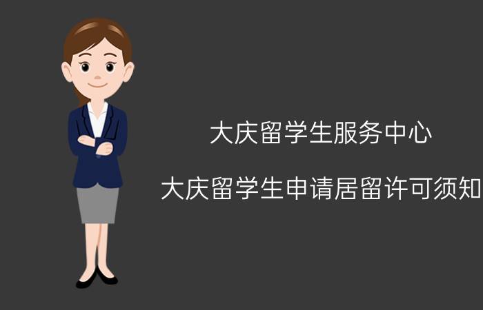 大庆留学生服务中心（大庆留学生申请居留许可须知）