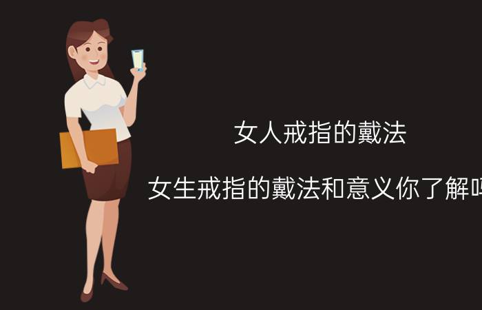 女人戒指的戴法（女生戒指的戴法和意义你了解吗？）