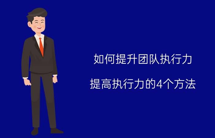 如何提升团队执行力，提高执行力的4个方法