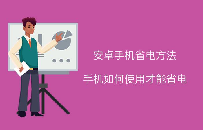 安卓手机省电方法，手机如何使用才能省电？