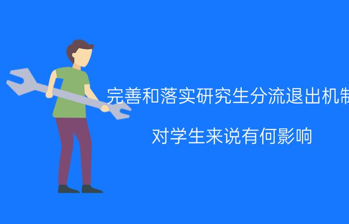 完善和落实研究生分流退出机制，对学生来说有何影响？