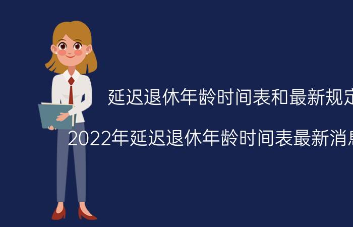 延迟退休年龄时间表和最新规定（2022年延迟退休年龄时间表最新消息官宣）