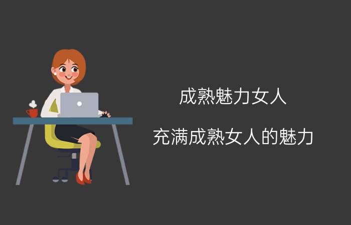 成熟魅力女人（充满成熟女人的魅力）