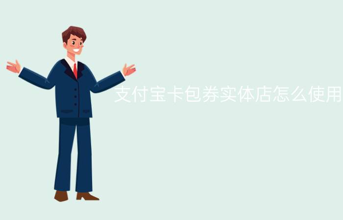 支付宝卡包券实体店怎么使用