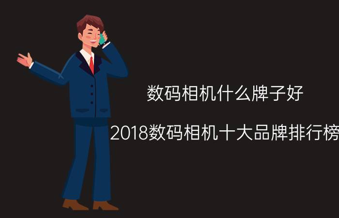 数码相机什么牌子好？2018数码相机十大品牌排行榜