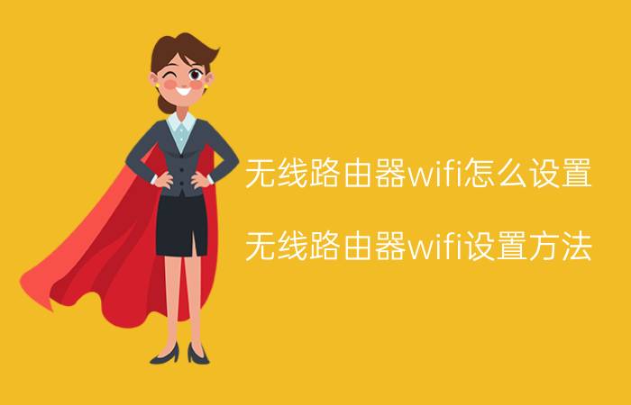 无线路由器wifi怎么设置？无线路由器wifi设置方法