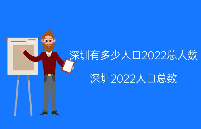 深圳有多少人口2022总人数（深圳2022人口总数）