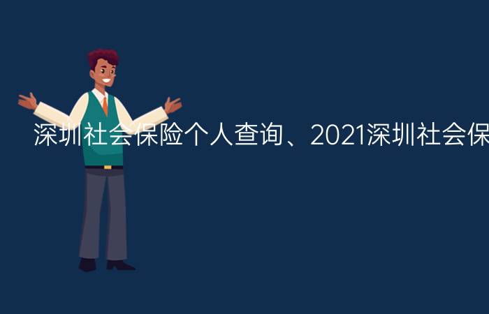 深圳社会保险个人查询、2021深圳社会保险个人查询