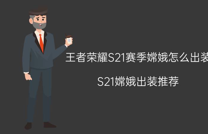 王者荣耀S21赛季嫦娥怎么出装？S21嫦娥出装推荐