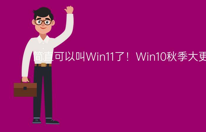 简直可以叫Win11了！Win10秋季大更新详解