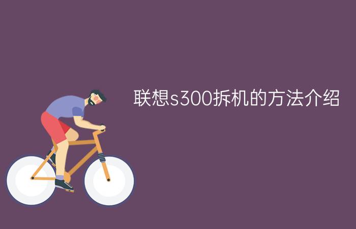 联想s300拆机的方法介绍